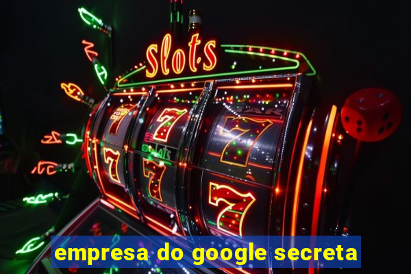 empresa do google secreta